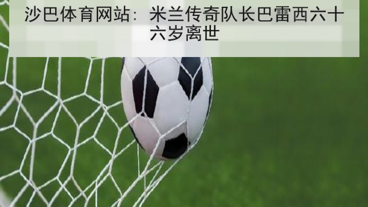 沙巴体育网站: 米兰传奇队长巴雷西六十六岁离世