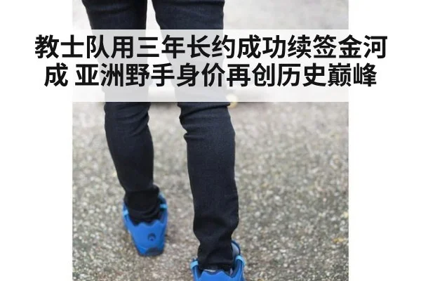 教士队用三年长约成功续签金河成 亚洲野手身价再创历史巅峰