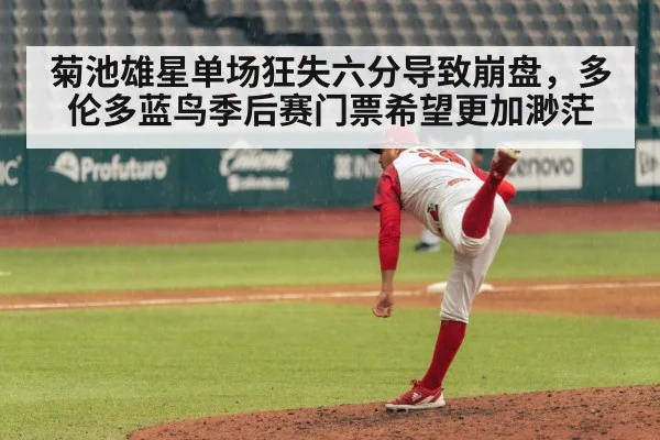 菊池雄星单场狂失六分导致崩盘,多伦多蓝鸟季后赛门票希望更加渺茫
